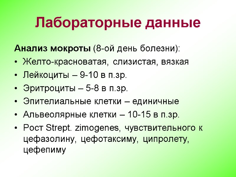 Лабораторные данные Анализ мокроты (8-ой день болезни): Желто-красноватая, слизистая, вязкая Лейкоциты – 9-10 в